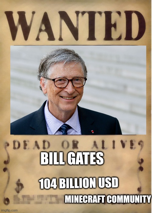 feck Microsoft pt 2 | BILL GATES; 104 BILLION USD; MINECRAFT COMMUNITY | image tagged in one piece wanted poster template | made w/ Imgflip meme maker