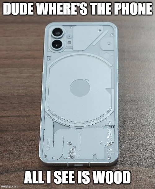 DUDE WHERE'S THE PHONE; ALL I SEE IS WOOD | made w/ Imgflip meme maker