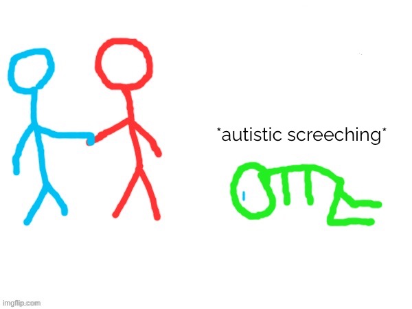 *autistic screeching* | made w/ Imgflip meme maker
