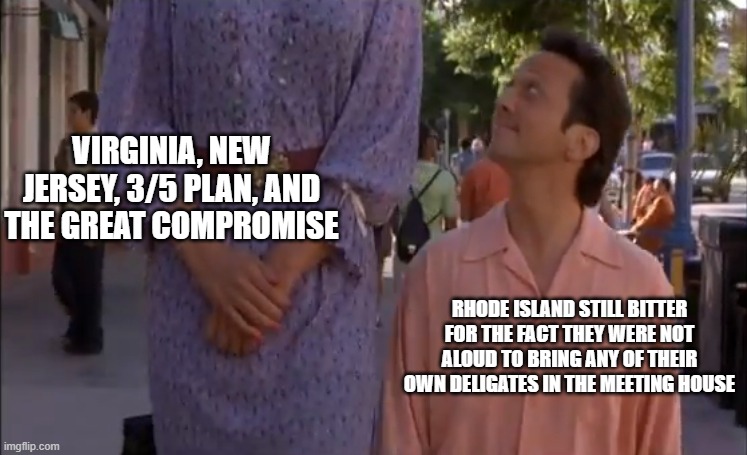 That's a huge bitch | VIRGINIA, NEW JERSEY, 3/5 PLAN, AND THE GREAT COMPROMISE; RHODE ISLAND STILL BITTER FOR THE FACT THEY WERE NOT ALOUD TO BRING ANY OF THEIR OWN DELIGATES IN THE MEETING HOUSE | image tagged in that's a huge bitch | made w/ Imgflip meme maker