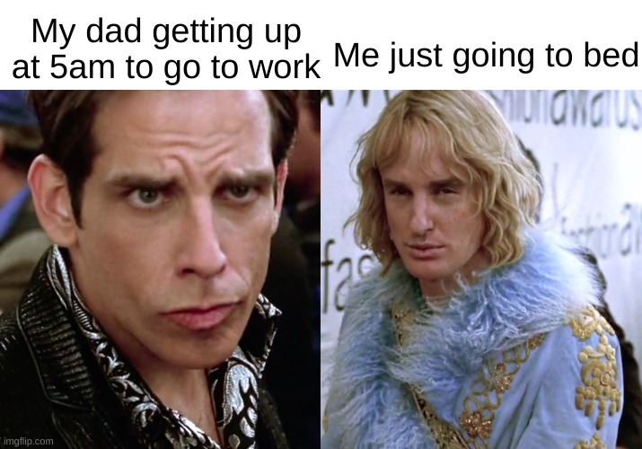 I go to bed late | My dad getting up at 5am to go to work; Me just going to bed | image tagged in zoolander staring,funny,memes,viral | made w/ Imgflip meme maker