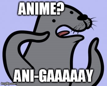 Homophobic Seal Meme | ANIME? ANI-GAAAAAY | image tagged in memes,homophobic seal,anime | made w/ Imgflip meme maker