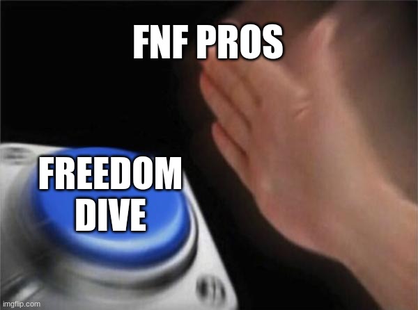 Blank Nut Button | FNF PROS; FREEDOM DIVE | image tagged in memes,blank nut button | made w/ Imgflip meme maker