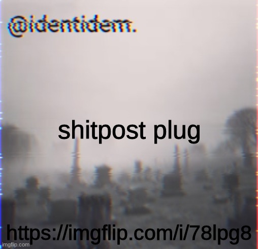 gfds | shitpost plug; https://imgflip.com/i/78lpg8 | made w/ Imgflip meme maker