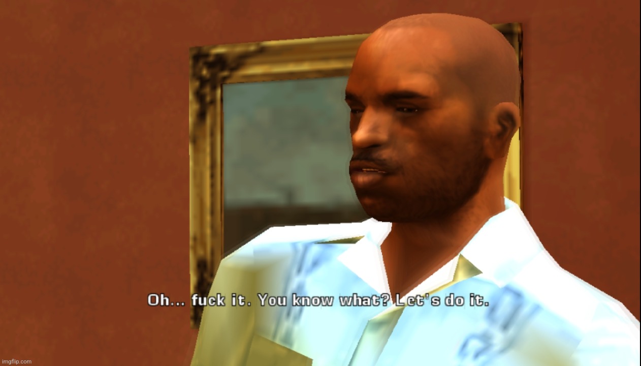 Victor "Oh... fuck it. You know what? Let's do it." GTA Vice Cit | image tagged in victor oh fuck it you know what let's do it gta vice cit | made w/ Imgflip meme maker