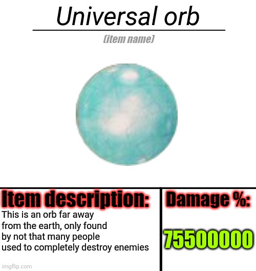 orb | Universal orb; This is an orb far away from the earth, only found by not that many people used to completely destroy enemies; 75500000 | image tagged in item-shop template,orb | made w/ Imgflip meme maker