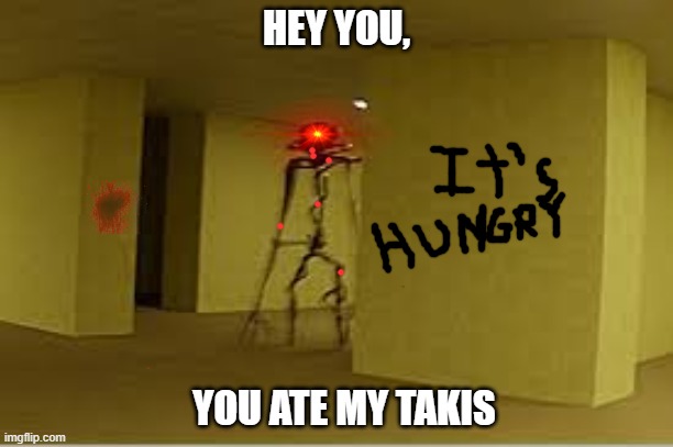 the takis weren't worth it | HEY YOU, YOU ATE MY TAKIS | image tagged in backrooms entity | made w/ Imgflip meme maker