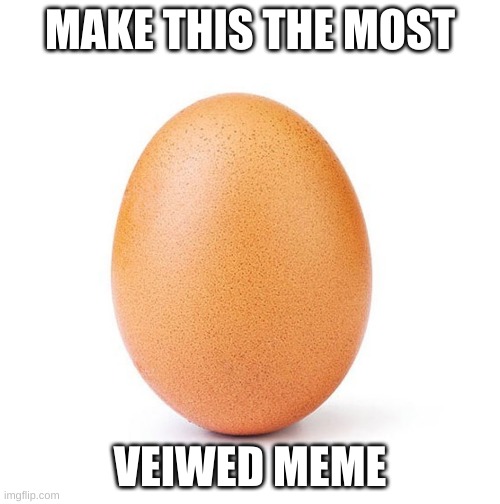 MAKE THIS THE MOST; VEIWED MEME | image tagged in funny memes | made w/ Imgflip meme maker