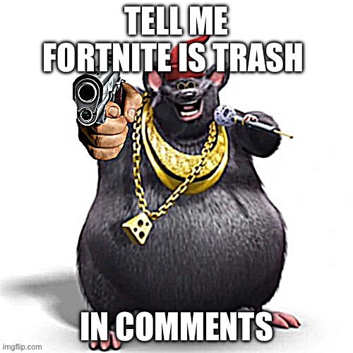 Tell me now | TELL ME FORTNITE IS TRASH; IN COMMENTS | image tagged in trash | made w/ Imgflip meme maker