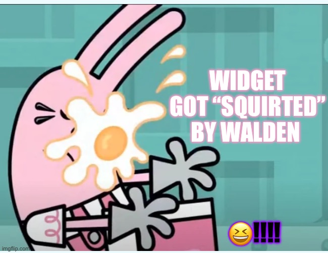 Widget wow wow wubbzy got cummed | WIDGET GOT “SQUIRTED” BY WALDEN; 😆!!!! | image tagged in widget wow wow wubbzy got cummed | made w/ Imgflip meme maker