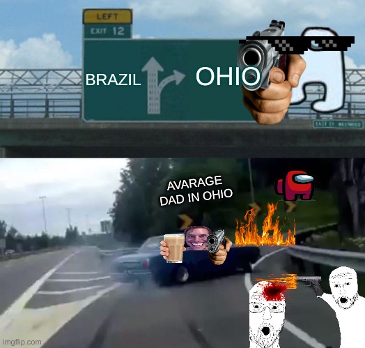 AVARAGE DAD IN OHIO | BRAZIL; OHIO; AVARAGE DAD IN OHIO | image tagged in memes,left exit 12 off ramp | made w/ Imgflip meme maker