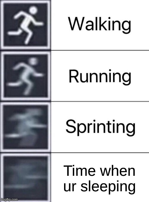 this is why i am so tired in the morning | Time when ur sleeping | image tagged in walking running sprinting | made w/ Imgflip meme maker
