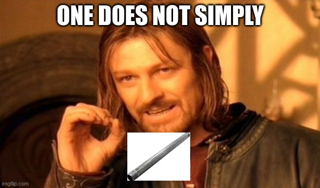 one does not simply (METAL PIPE) | ONE DOES NOT SIMPLY | image tagged in memes,one does not simply,metal pipe | made w/ Imgflip meme maker