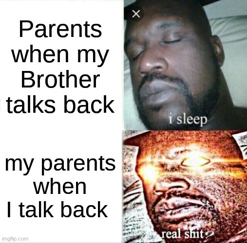 Sleeping Shaq Meme | Parents when my Brother talks back; my parents when I talk back | image tagged in memes,sleeping shaq | made w/ Imgflip meme maker