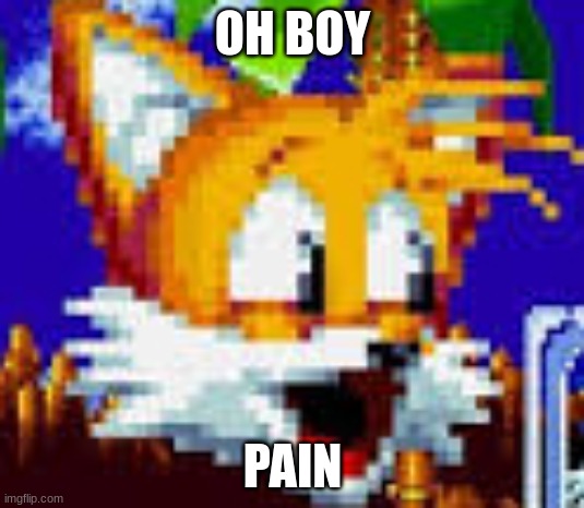 tails pog | OH BOY PAIN | image tagged in tails pog | made w/ Imgflip meme maker