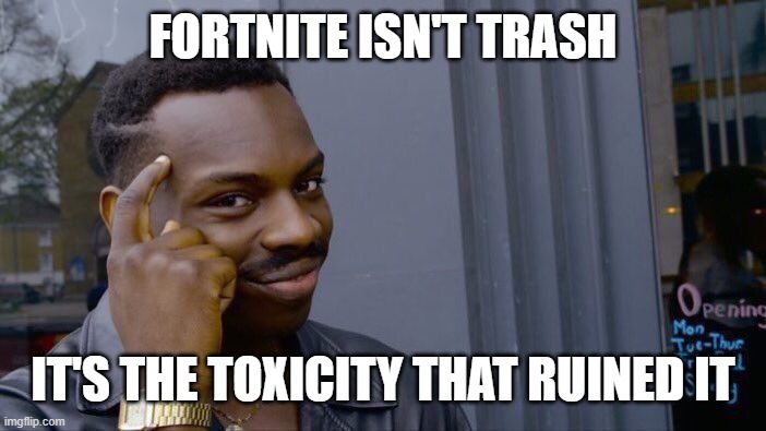 Roll Safe Think About It Meme | FORTNITE ISN'T TRASH IT'S THE TOXICITY THAT RUINED IT | image tagged in memes,roll safe think about it | made w/ Imgflip meme maker