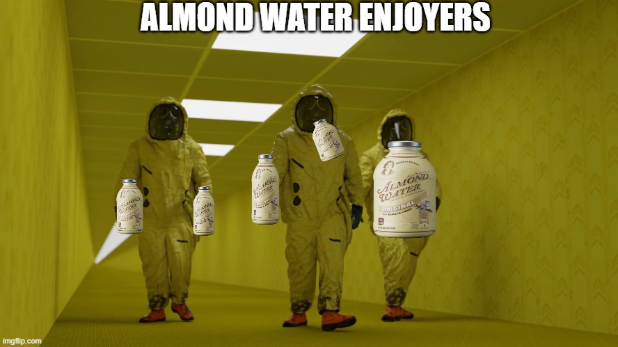 yummy | ALMOND WATER ENJOYERS | image tagged in the backrooms hazmat suit | made w/ Imgflip meme maker