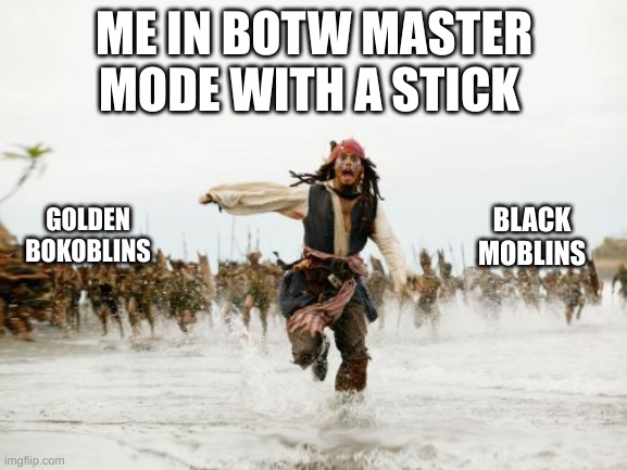 if ya know ya know | ME IN BOTW MASTER MODE WITH A STICK; BLACK MOBLINS; GOLDEN BOKOBLINS | image tagged in memes,jack sparrow being chased | made w/ Imgflip meme maker