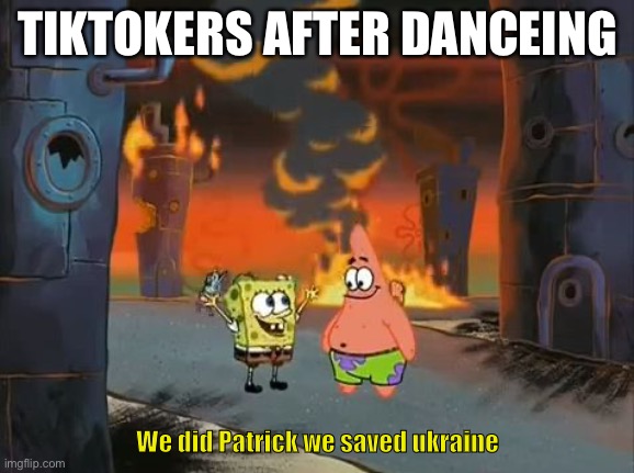 "We did it, Patrick! We saved the City!" | TIKTOKERS AFTER DANCEING; We did Patrick we saved ukraine | image tagged in we did it patrick we saved the city | made w/ Imgflip meme maker