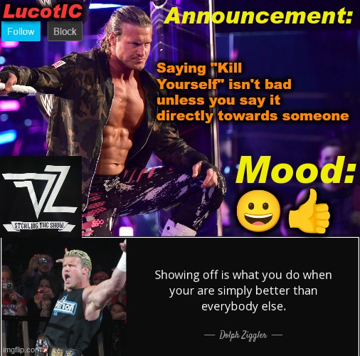 LucotIC's "Dolph Ziggler" template 15# | Saying "Kill Yourself" isn't bad unless you say it directly towards someone; 😀👍 | image tagged in lucotic's dolph ziggler template 15 | made w/ Imgflip meme maker