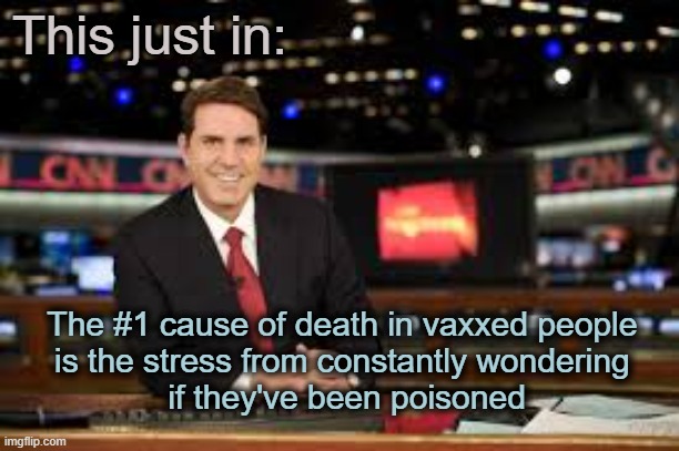 The simplest answer is often the best | This just in:; The #1 cause of death in vaxxed people 
is the stress from constantly wondering 
if they've been poisoned | image tagged in newscaster | made w/ Imgflip meme maker