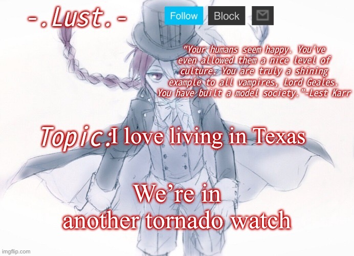 Lust's Lest Karr Template | I love living in Texas; We’re in another tornado watch | image tagged in lust's lest karr template | made w/ Imgflip meme maker