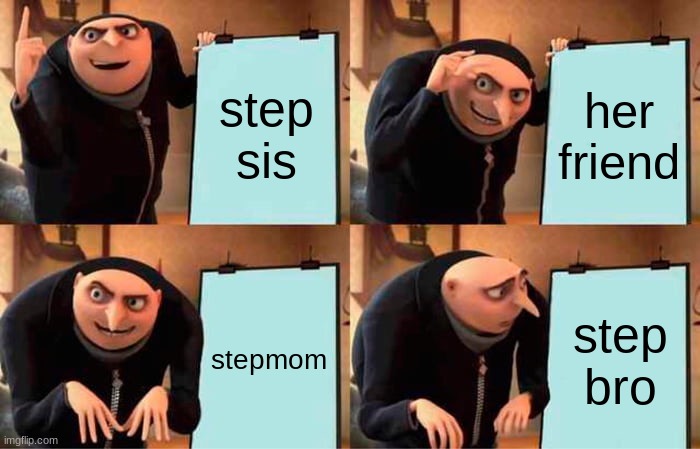 Gru's Plan | step sis; her friend; stepmom; step bro | image tagged in memes,gru's plan | made w/ Imgflip meme maker