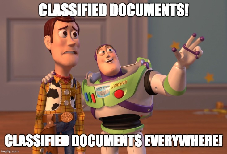 X X Everywhere | CLASSIFIED DOCUMENTS! CLASSIFIED DOCUMENTS EVERYWHERE! | image tagged in memes,x x everywhere | made w/ Imgflip meme maker