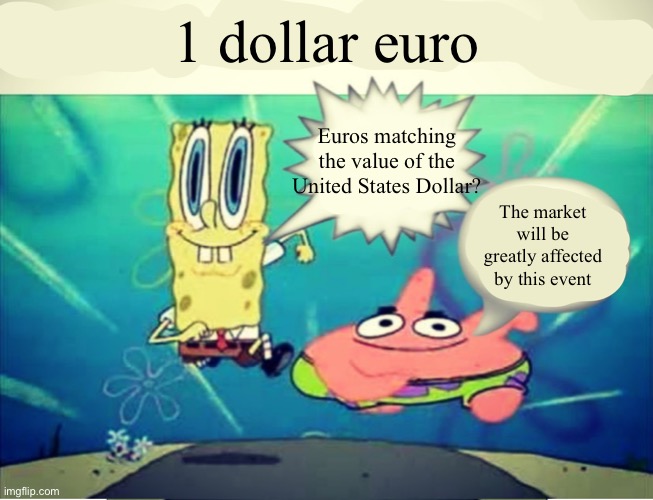 Five Dollar Footlong Meme Template | 1 dollar euro; Euros matching the value of the United States Dollar? The market will be greatly affected by this event | image tagged in five dollar footlong meme template | made w/ Imgflip meme maker