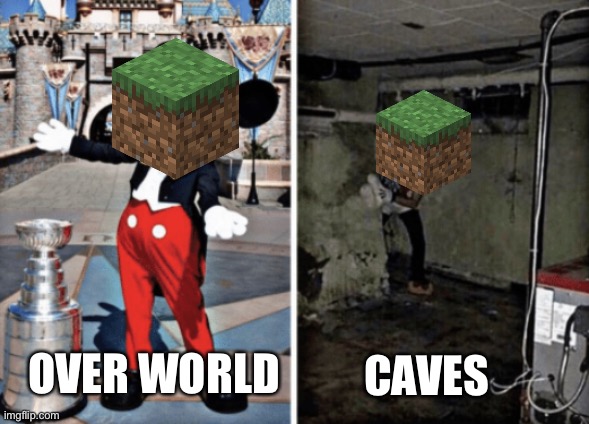 Basement Mickey Mouse | OVER WORLD CAVES | image tagged in basement mickey mouse | made w/ Imgflip meme maker