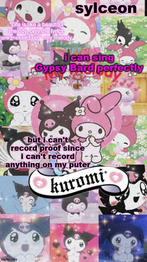 sylc's my melody and kuromi temp | i can sing Gypsy Bard perfectly; but i can't record proof since i can't record anything on my puter | image tagged in sylc's my melody and kuromi temp | made w/ Imgflip meme maker