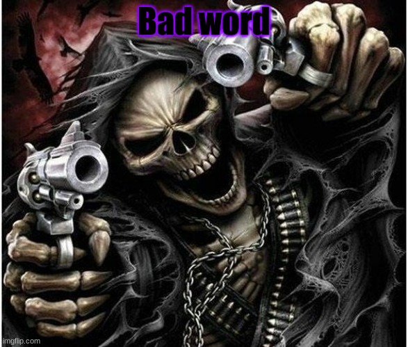 Badass Skeleton | Bad word | image tagged in badass skeleton | made w/ Imgflip meme maker