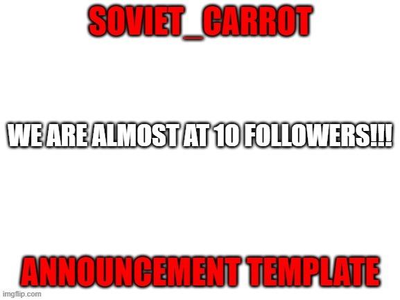 The BEST MEME EVER!!! | WE ARE ALMOST AT 10 FOLLOWERS!!! | image tagged in soviet_carrot | made w/ Imgflip meme maker