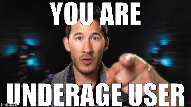 Markiplier pointing | YOU ARE UNDERAGE USER | image tagged in markiplier pointing | made w/ Imgflip meme maker