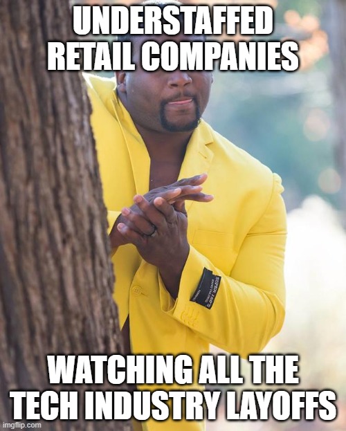 Recession | UNDERSTAFFED RETAIL COMPANIES; WATCHING ALL THE TECH INDUSTRY LAYOFFS | image tagged in anthony adams rubbing hands | made w/ Imgflip meme maker