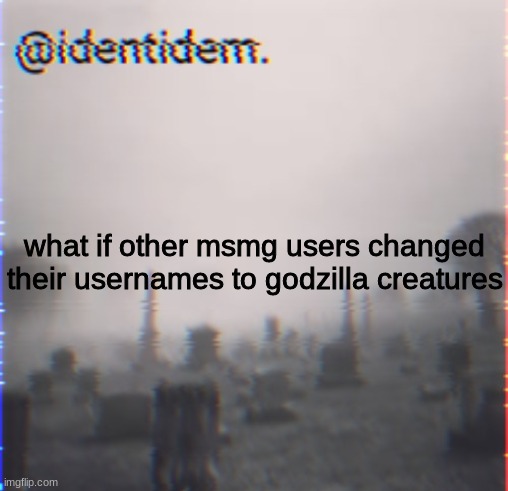 kj | what if other msmg users changed their usernames to godzilla creatures | made w/ Imgflip meme maker