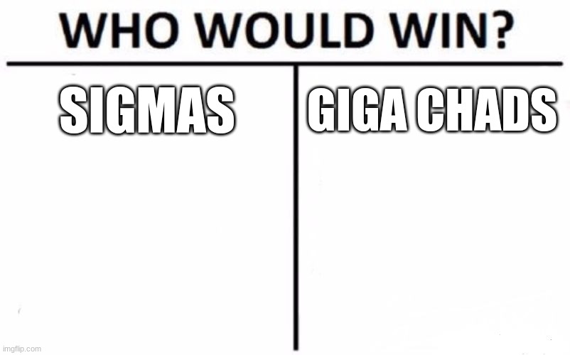 Who Would Win? | SIGMAS; GIGA CHADS | image tagged in memes,who would win | made w/ Imgflip meme maker