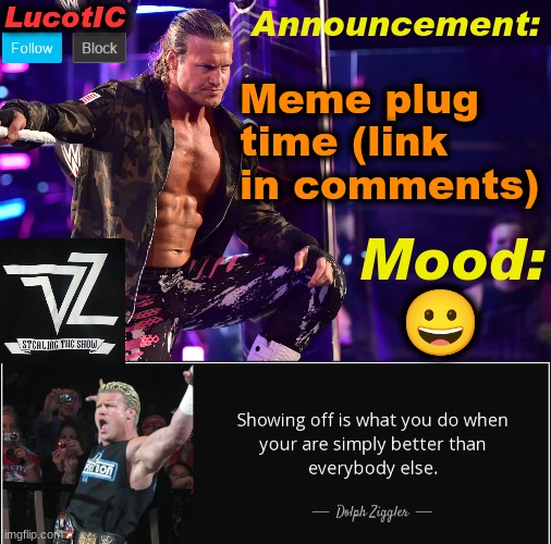 lets see if I can make it to the front page | Meme plug time (link in comments); 😀 | image tagged in lucotic's dolph ziggler template 15 | made w/ Imgflip meme maker