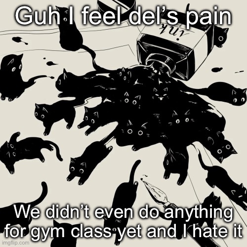 Avogado6 | Guh I feel del’s pain; We didn’t even do anything for gym class yet and I hate it | image tagged in avogado6 | made w/ Imgflip meme maker