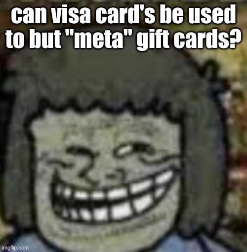 you know who else? | can visa card's be used to but "meta" gift cards? | image tagged in you know who else | made w/ Imgflip meme maker