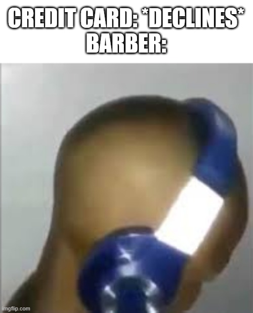 I like ya cut g | CREDIT CARD: *DECLINES*
BARBER: | image tagged in i like ya cut g | made w/ Imgflip meme maker