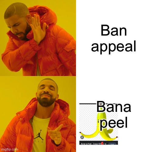 Ban appral | Ban appeal; Bana peel | image tagged in memes,drake hotline bling | made w/ Imgflip meme maker