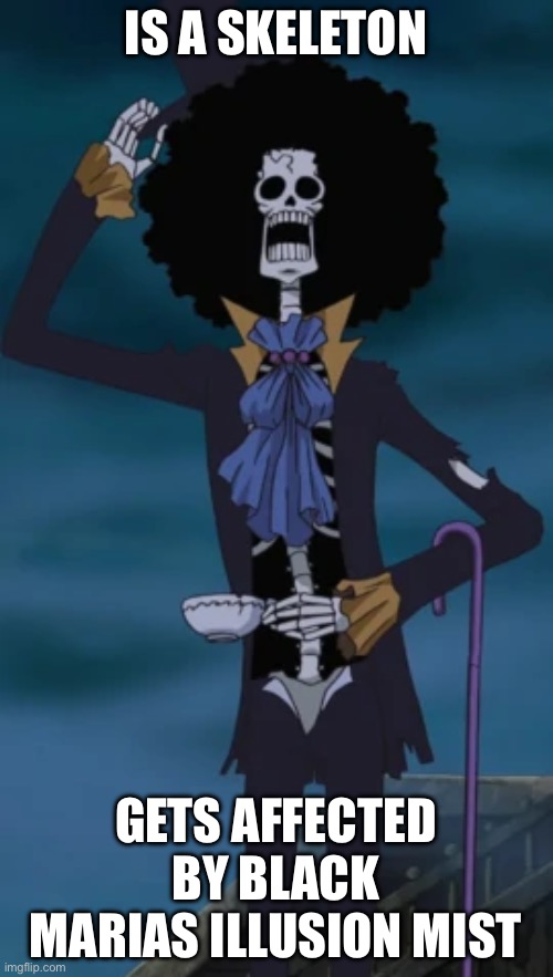 He may be unaffected by many things cuz he’s a skeleton but he was effected by one thing in Wano… | IS A SKELETON; GETS AFFECTED BY BLACK MARIAS ILLUSION MIST | image tagged in one piece brook,memes,wano,thriller bark,one piece,brook | made w/ Imgflip meme maker