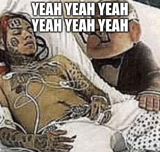 YEAH YEAH YEAH YEAH YEAH YEAH | made w/ Imgflip meme maker