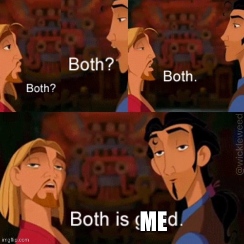 Both is good | ME | image tagged in both is good | made w/ Imgflip meme maker