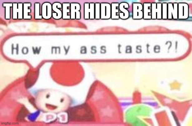THE LOSER HIDES BEHIND | made w/ Imgflip meme maker