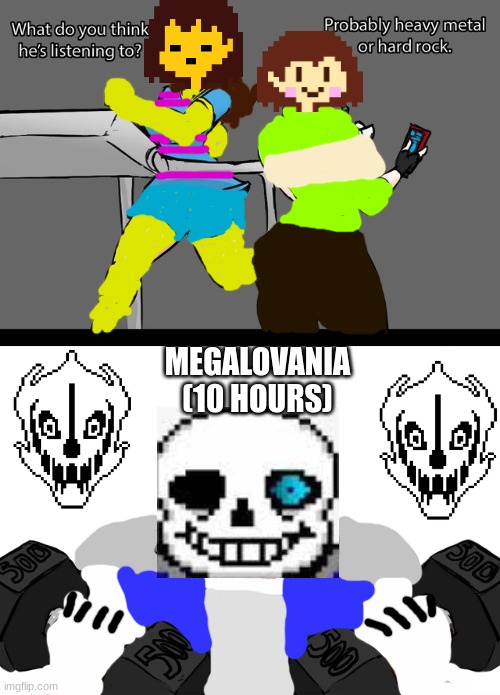Megalovania really do be one of the best soundtracks in all of Undertale |  MEGALOVANIA (10 HOURS) | image tagged in what do you think he's listening to,undertale,sans,frisk,chara,working out | made w/ Imgflip meme maker