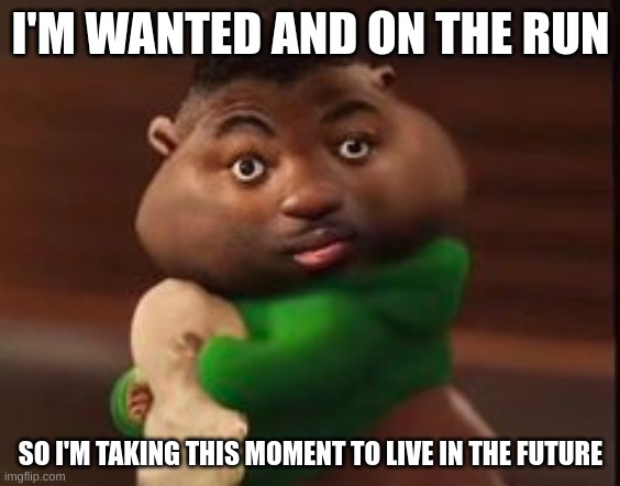 I'M WANTED AND ON THE RUN; SO I'M TAKING THIS MOMENT TO LIVE IN THE FUTURE | made w/ Imgflip meme maker