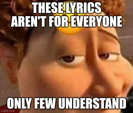 THESE LYRICS AREN'T FOR EVERYONE; ONLY FEW UNDERSTAND | made w/ Imgflip meme maker