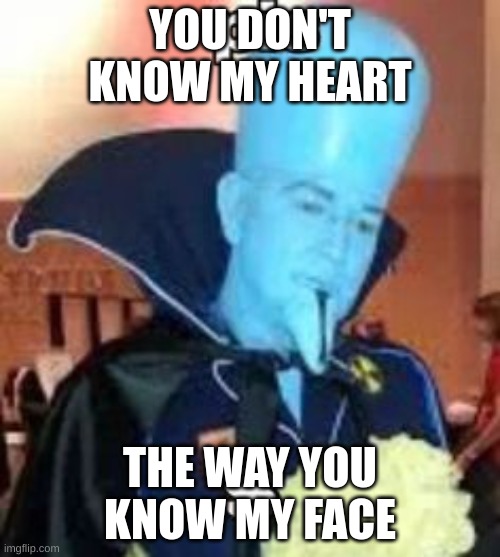 YOU DON'T KNOW MY HEART; THE WAY YOU KNOW MY FACE | made w/ Imgflip meme maker